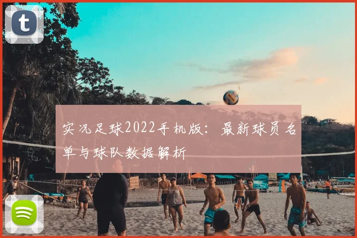 实况足球2022手机版：最新球员名单与球队数据解析