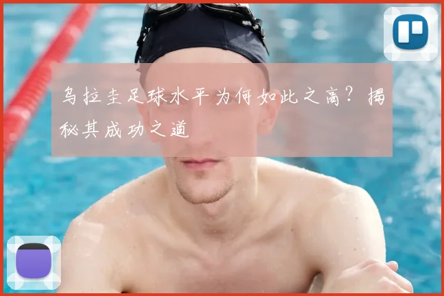 乌拉圭足球水平为何如此之高？揭秘其成功之道