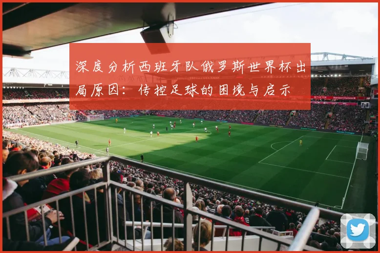 深度分析西班牙队俄罗斯世界杯出局原因：传控足球的困境与启示