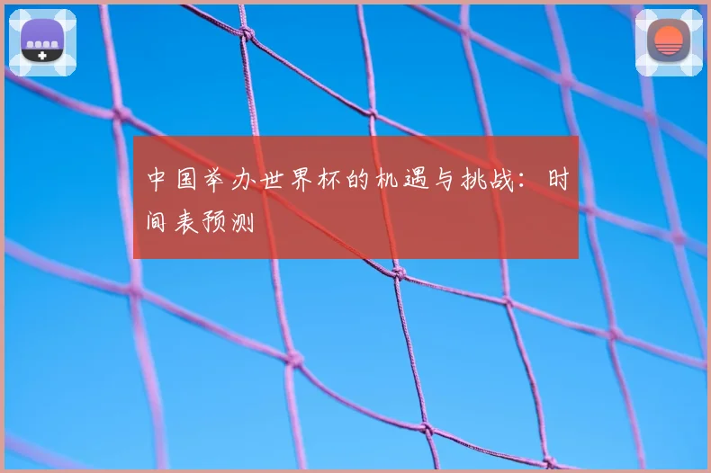 中国举办世界杯的机遇与挑战：时间表预测